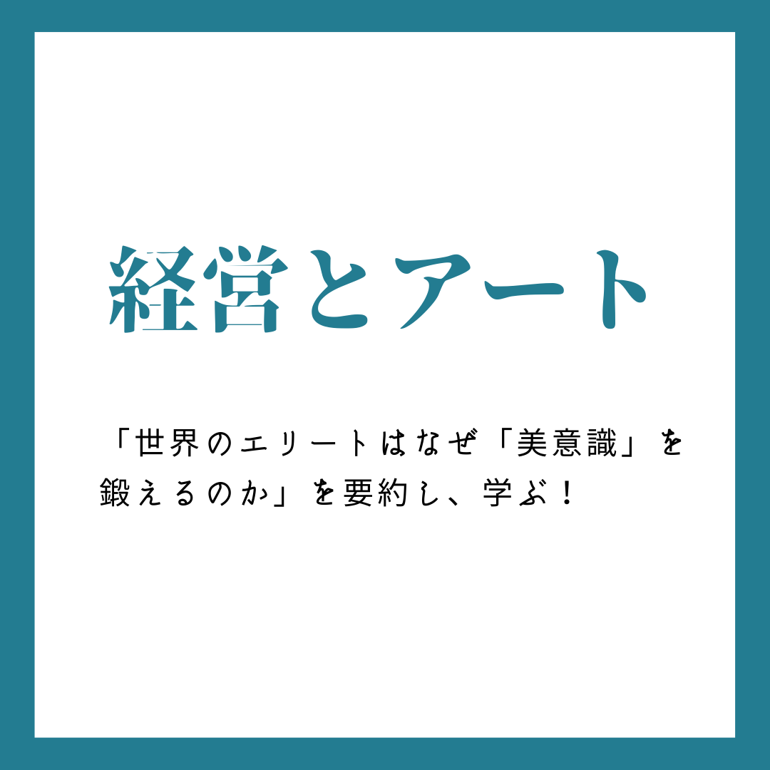 経営とアート、「世界のエリートはなぜ「美意識」を鍛えるのか」を要約し、学ぶ！